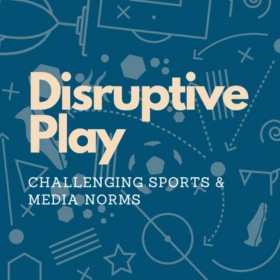 A blue graphic that read “Disruptive Play Challenging Sports and Media Norms”